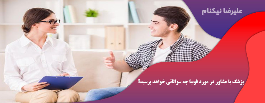 پزشک یا مشاور در مورد فوبیا چه سوالاتی خواهد پرسید؟
