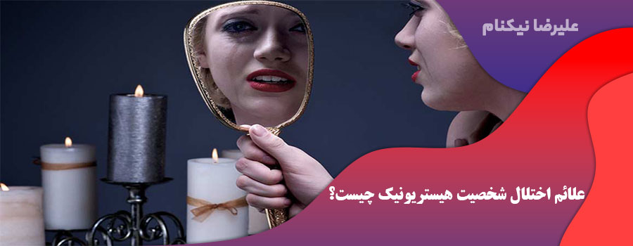 علائم اختلال شخصیت هیستریونیک چیست؟