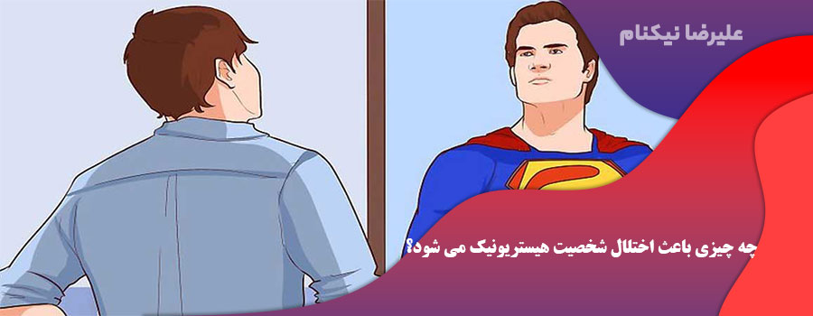 چه چیزی باعث اختلال شخصیت هیستریونیک می شود؟
