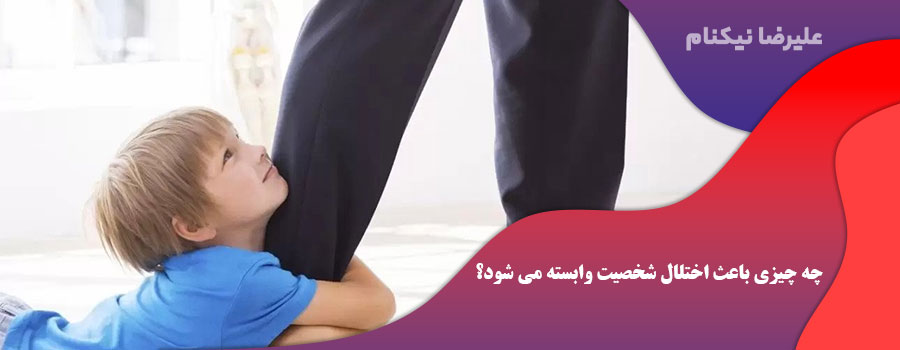 چه چیزی باعث اختلال شخصیت وابسته (DPD) می شود؟
