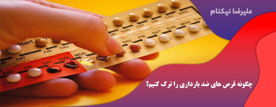 چگونه قرص های ضد بارداری را ترک کنیم؟
