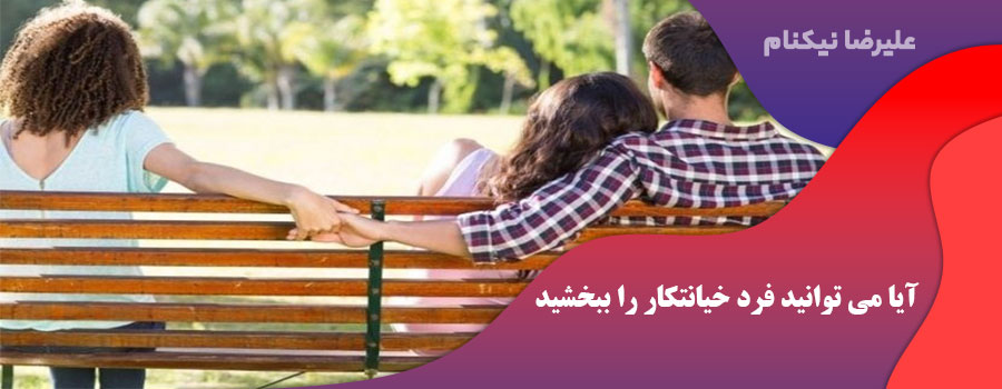 آیا می توانید فرد خیانتکار را ببخشید