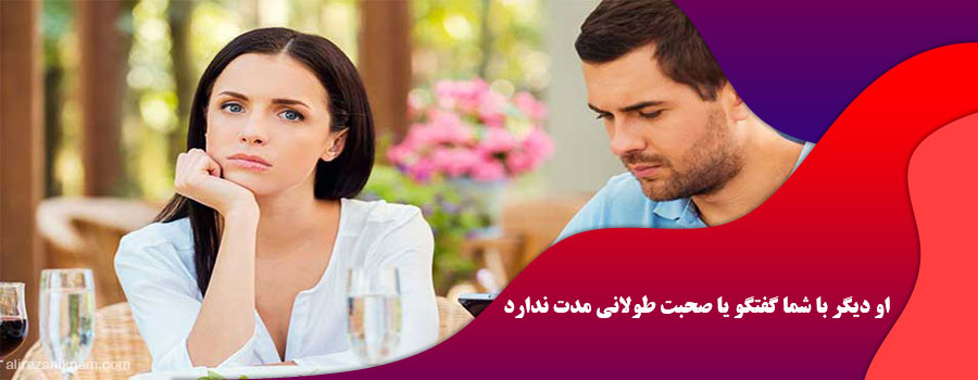 او دیگر با شما گفتگو یا صحبت طولانی مدت ندارد