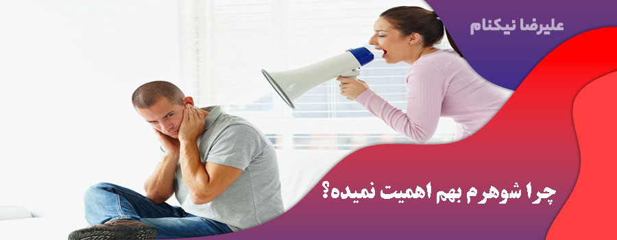 چرا شوهرم بهم اهمیت نمیده؟