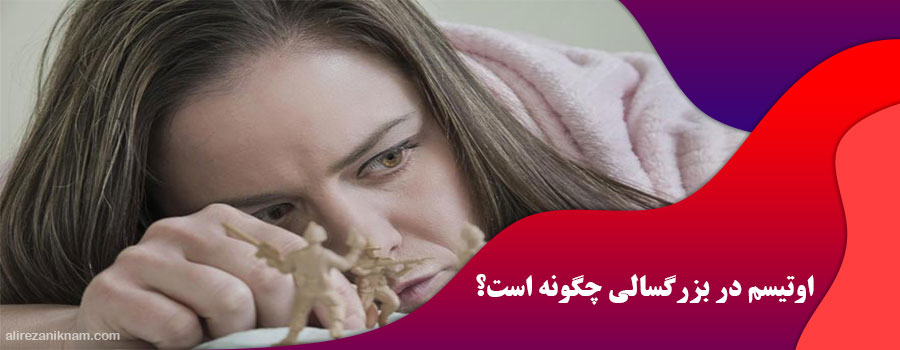 اوتیسم در بزرگسالی چگونه است؟