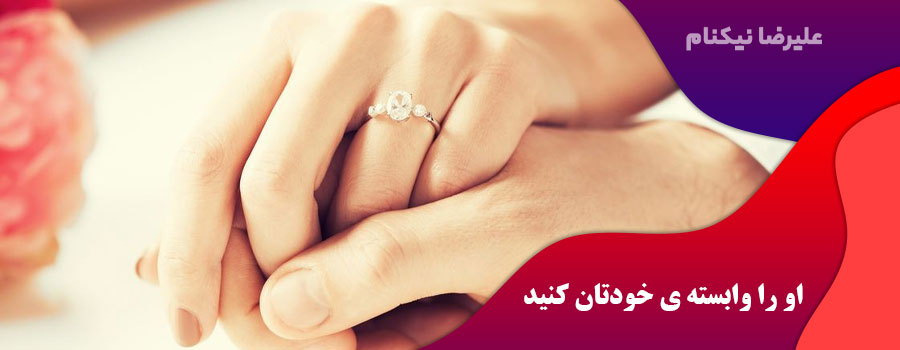 او را وابسته ی خودتان کنید