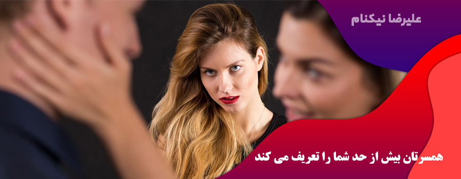 همسرتان بیش از حد شما را تعریف می کند