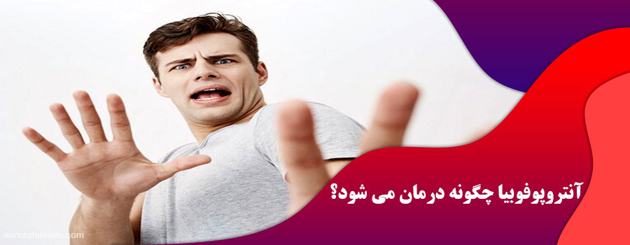 آنتروپوفوبیا چگونه درمان می شود؟