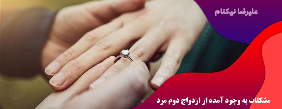 مشکلات به وجود آمده از ازدواج دوم مرد