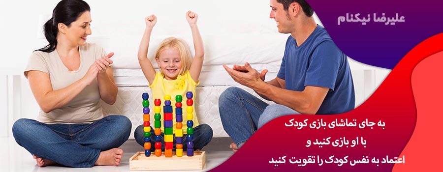 به جای تماشای بازی کودک با او بازی کنید و اعتماد به نفس کودک را تقویت کنید