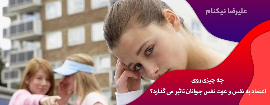 چه چیزی روی اعتماد به نفس و عزت نفس جوانان تاثیر می گذارد؟
