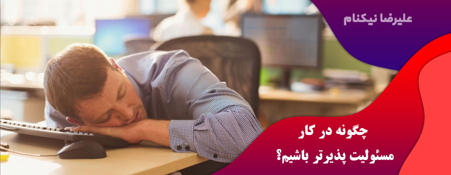 چگونه-در-کار-مسئولیت-پذیرتر-باشیم؟
